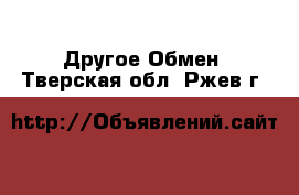 Другое Обмен. Тверская обл.,Ржев г.